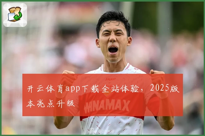 开云体育app下载全站体验，2025版本亮点升级