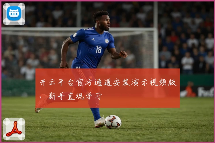 开云平台官方通道安装演示视频版，新手直观学习