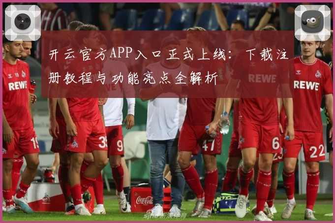 开云官方APP入口正式上线:下载注册教程与功能亮点全解析