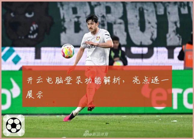 开云电脑登录功能解析，亮点逐一展示