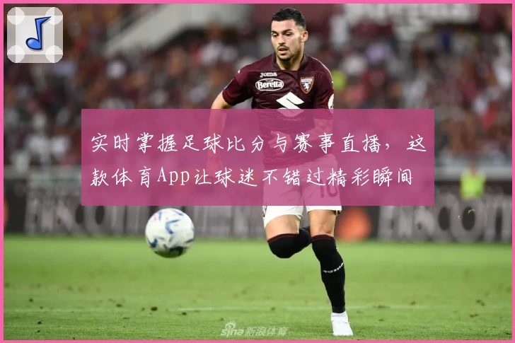 实时掌握足球比分与赛事直播，这款体育App让球迷不错过精彩瞬间