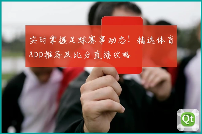 实时掌握足球赛事动态！精选体育App推荐及比分直播攻略