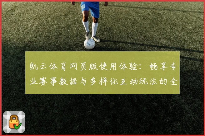 凯云体育网页版使用体验：畅享专业赛事数据与多样化互动玩法的全新升级方案