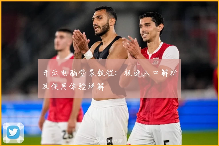 开云电脑登录教程：极速入口解析及使用体验详解