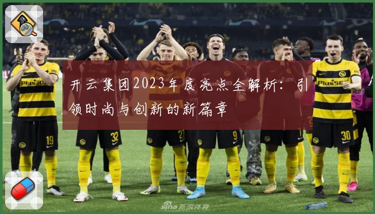开云集团2023年度亮点全解析：引领时尚与创新的新篇章