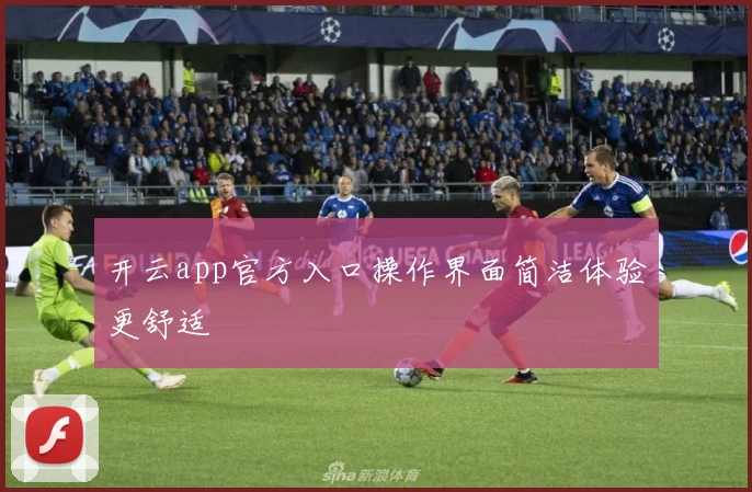 开云app官方入口操作界面简洁体验更舒适